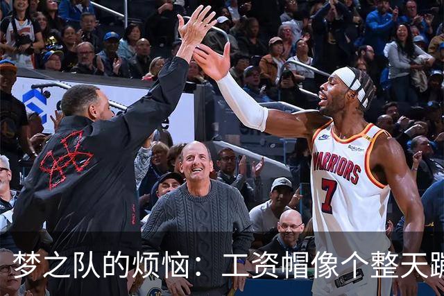 梦之队的烦恼：工资帽像个整天蹦跶的捣蛋鬼